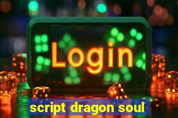 script dragon soul